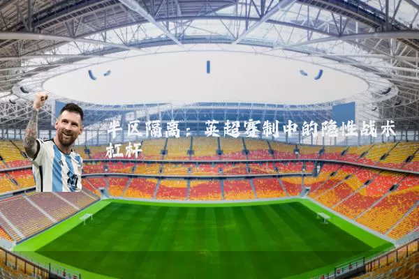 半区隔离：英超赛制中的隐性战术杠杆