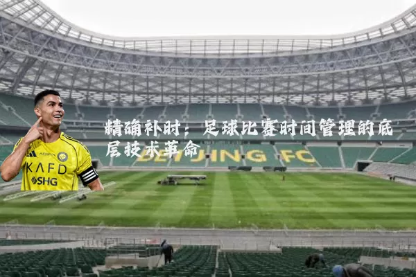 精确补时：足球比赛时间管理的底层技术革命